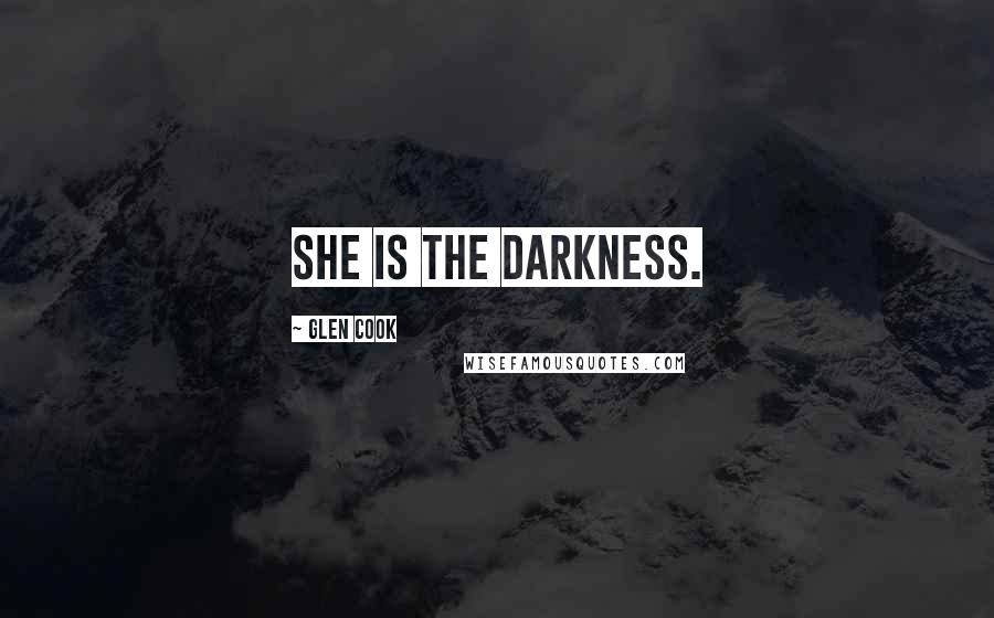 Glen Cook Quotes: She is the darkness.