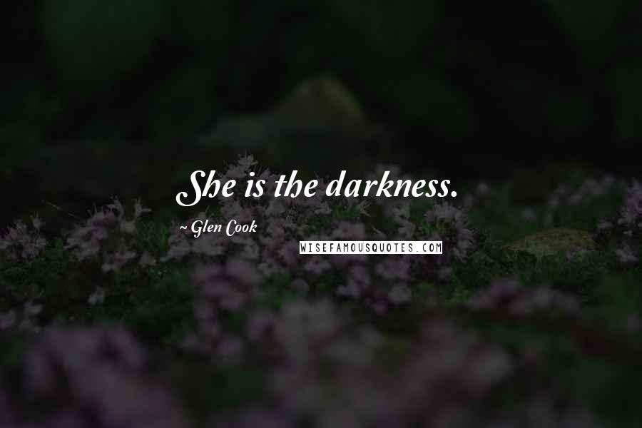 Glen Cook Quotes: She is the darkness.