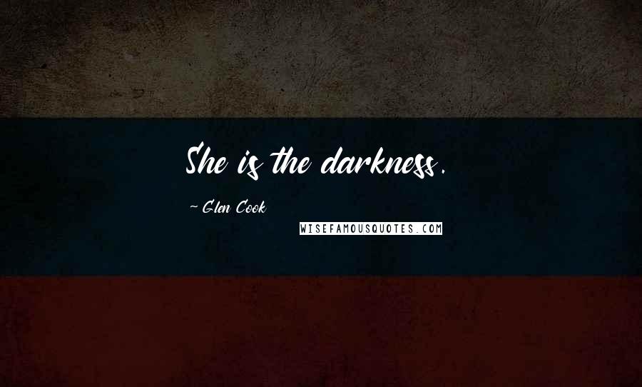 Glen Cook Quotes: She is the darkness.