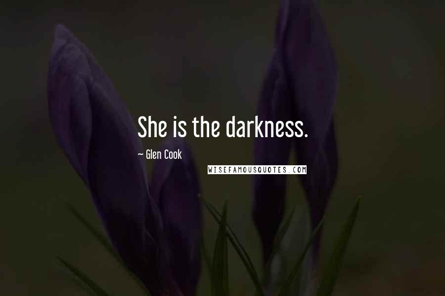 Glen Cook Quotes: She is the darkness.