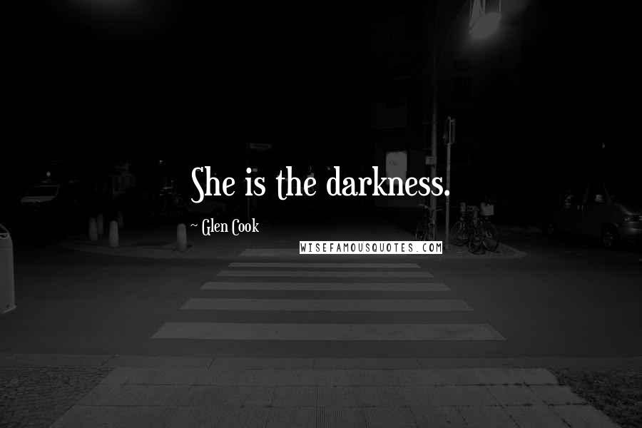 Glen Cook Quotes: She is the darkness.