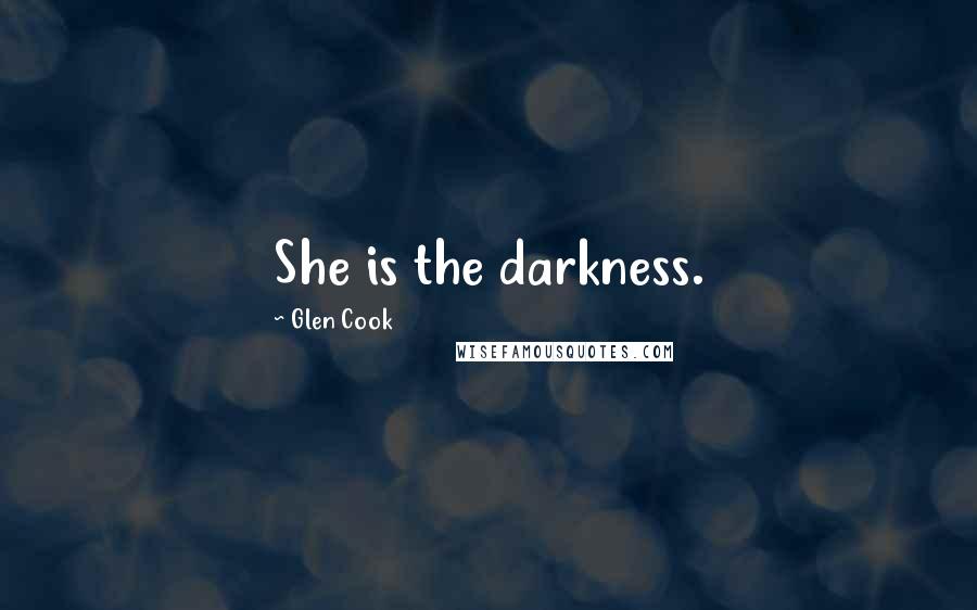 Glen Cook Quotes: She is the darkness.