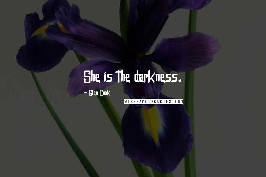 Glen Cook Quotes: She is the darkness.