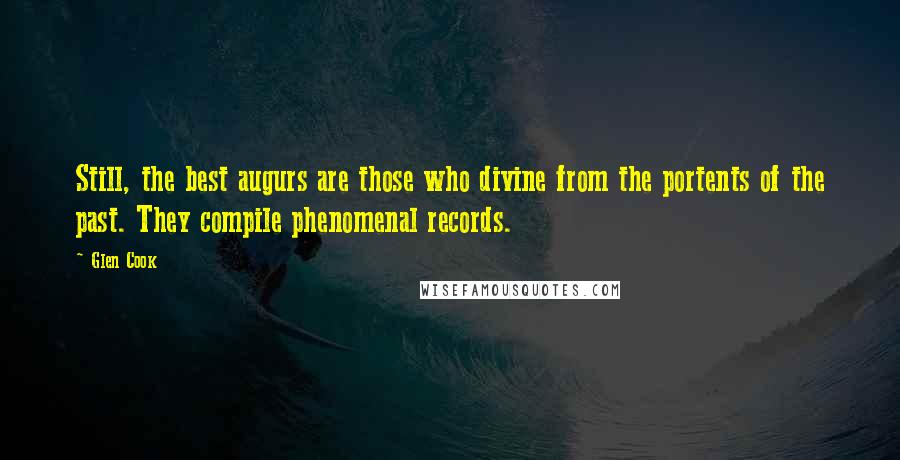 Glen Cook Quotes: Still, the best augurs are those who divine from the portents of the past. They compile phenomenal records.