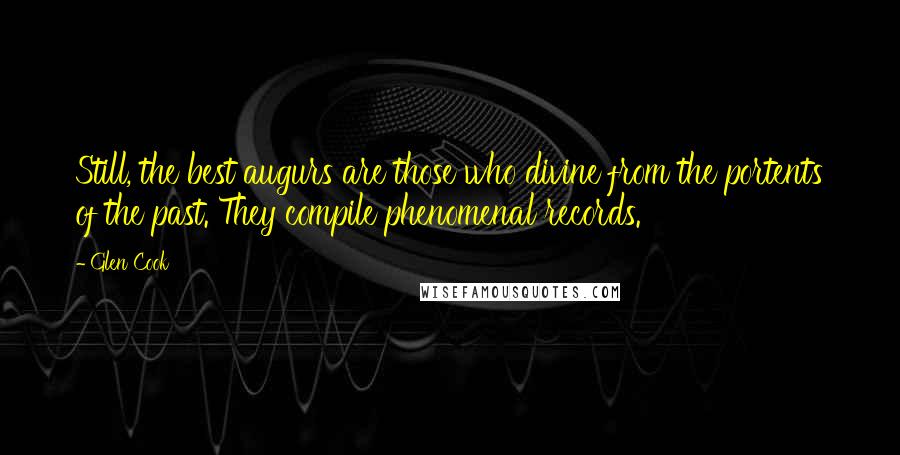 Glen Cook Quotes: Still, the best augurs are those who divine from the portents of the past. They compile phenomenal records.