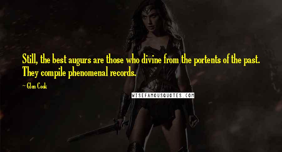 Glen Cook Quotes: Still, the best augurs are those who divine from the portents of the past. They compile phenomenal records.