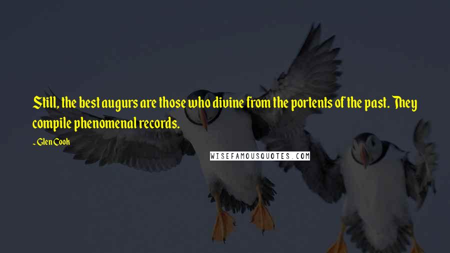 Glen Cook Quotes: Still, the best augurs are those who divine from the portents of the past. They compile phenomenal records.