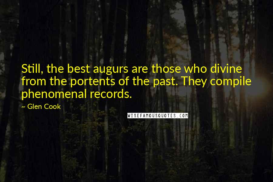 Glen Cook Quotes: Still, the best augurs are those who divine from the portents of the past. They compile phenomenal records.