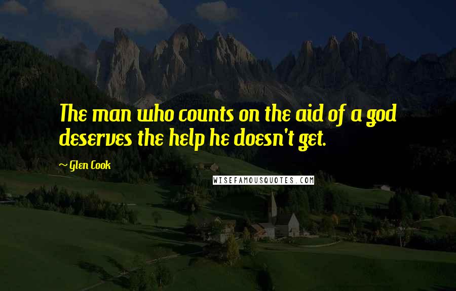 Glen Cook Quotes: The man who counts on the aid of a god deserves the help he doesn't get.