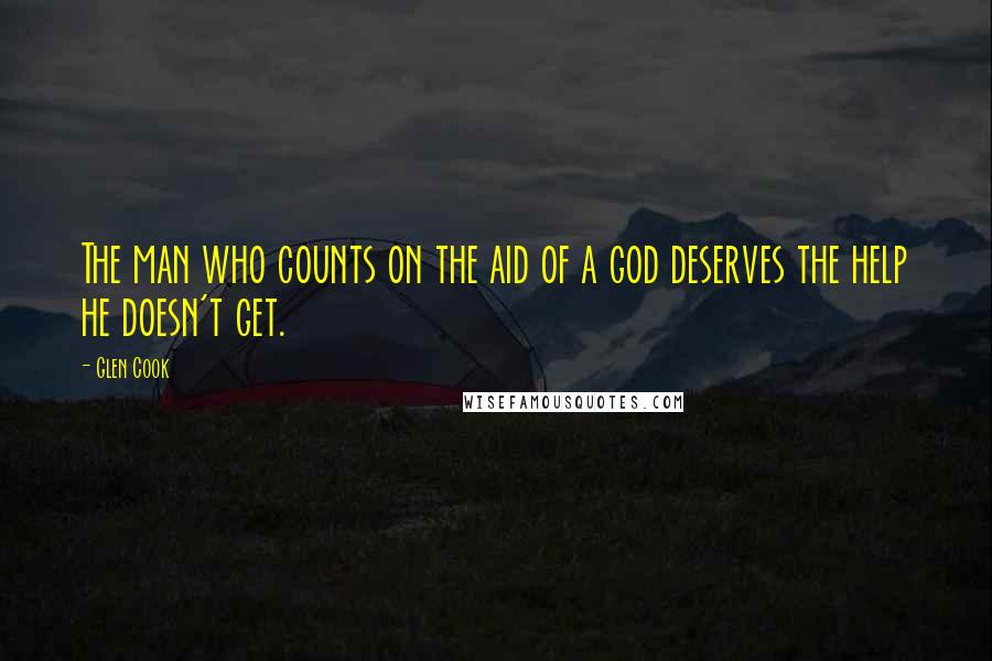 Glen Cook Quotes: The man who counts on the aid of a god deserves the help he doesn't get.