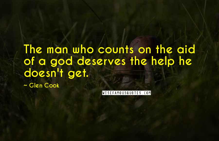Glen Cook Quotes: The man who counts on the aid of a god deserves the help he doesn't get.