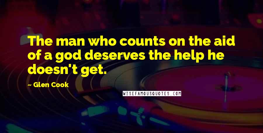 Glen Cook Quotes: The man who counts on the aid of a god deserves the help he doesn't get.