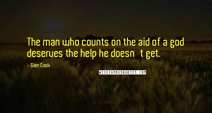 Glen Cook Quotes: The man who counts on the aid of a god deserves the help he doesn't get.