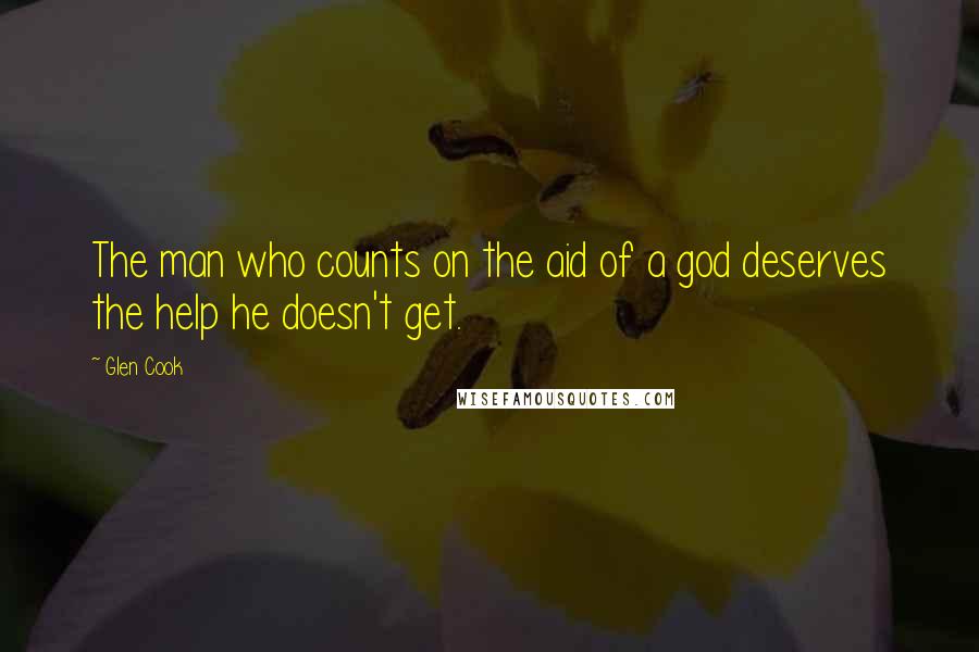 Glen Cook Quotes: The man who counts on the aid of a god deserves the help he doesn't get.