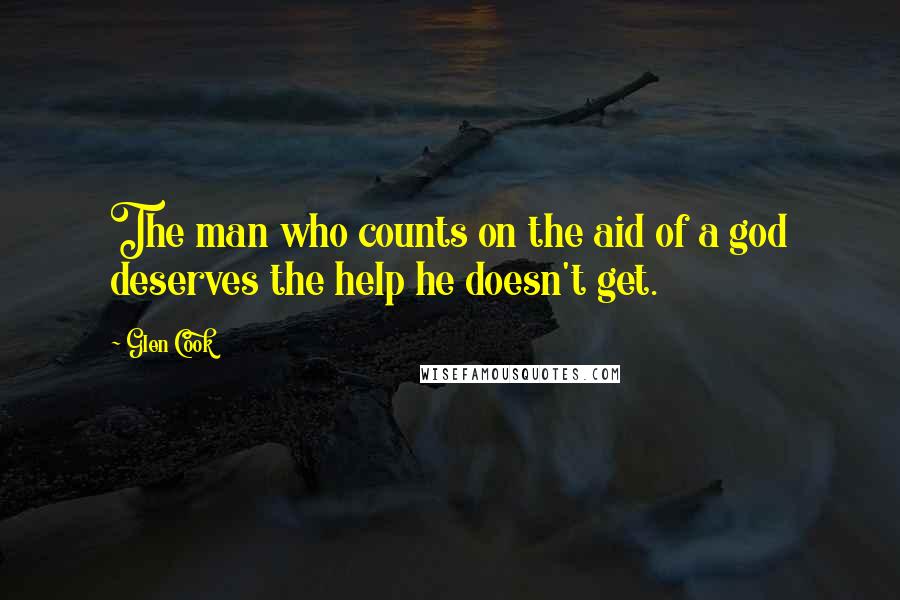 Glen Cook Quotes: The man who counts on the aid of a god deserves the help he doesn't get.