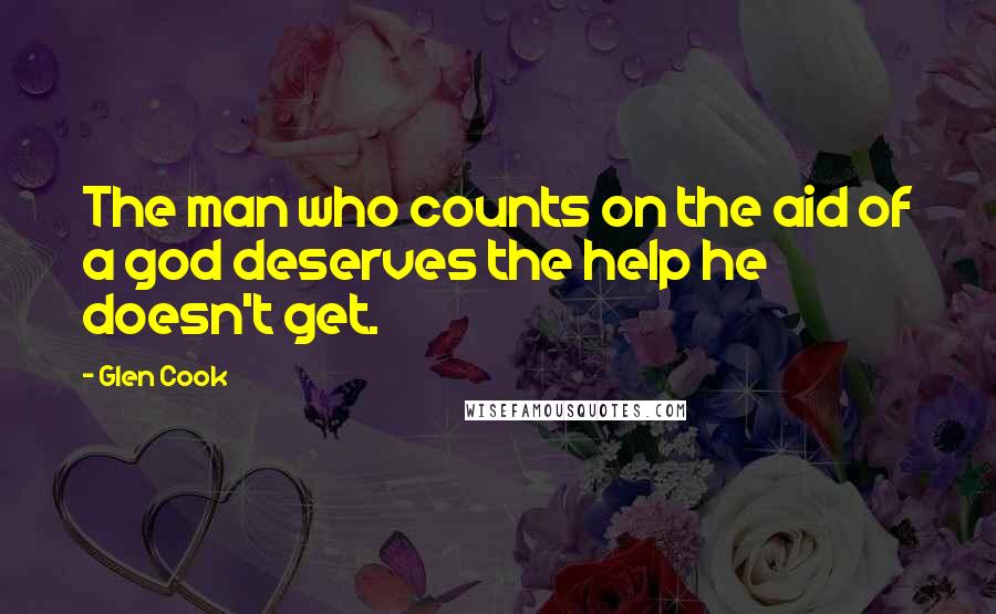 Glen Cook Quotes: The man who counts on the aid of a god deserves the help he doesn't get.