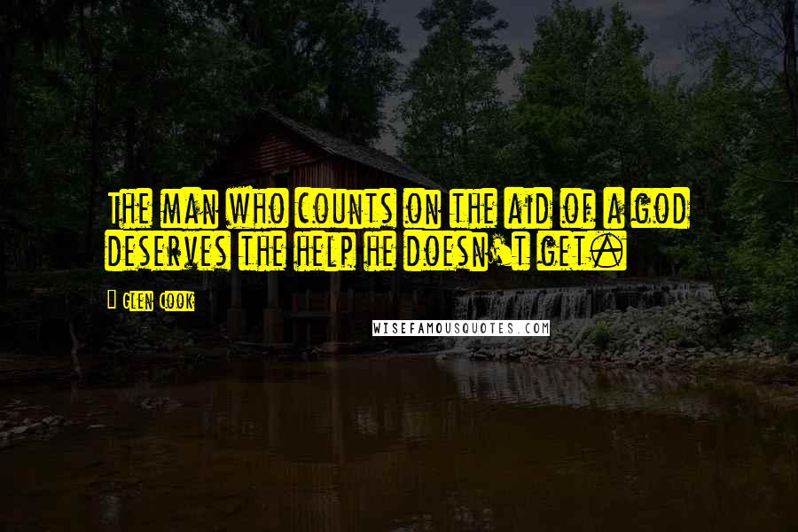 Glen Cook Quotes: The man who counts on the aid of a god deserves the help he doesn't get.