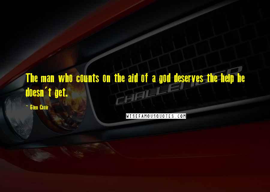 Glen Cook Quotes: The man who counts on the aid of a god deserves the help he doesn't get.