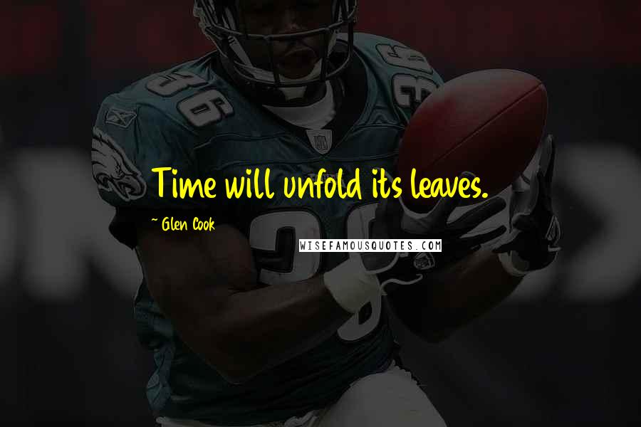 Glen Cook Quotes: Time will unfold its leaves.