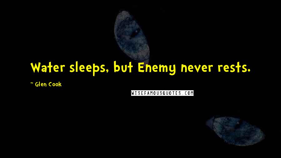 Glen Cook Quotes: Water sleeps, but Enemy never rests.