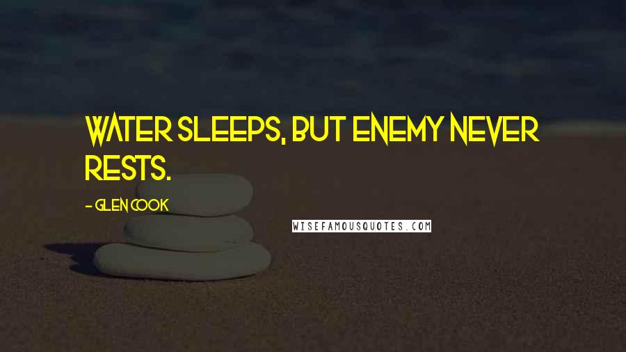 Glen Cook Quotes: Water sleeps, but Enemy never rests.