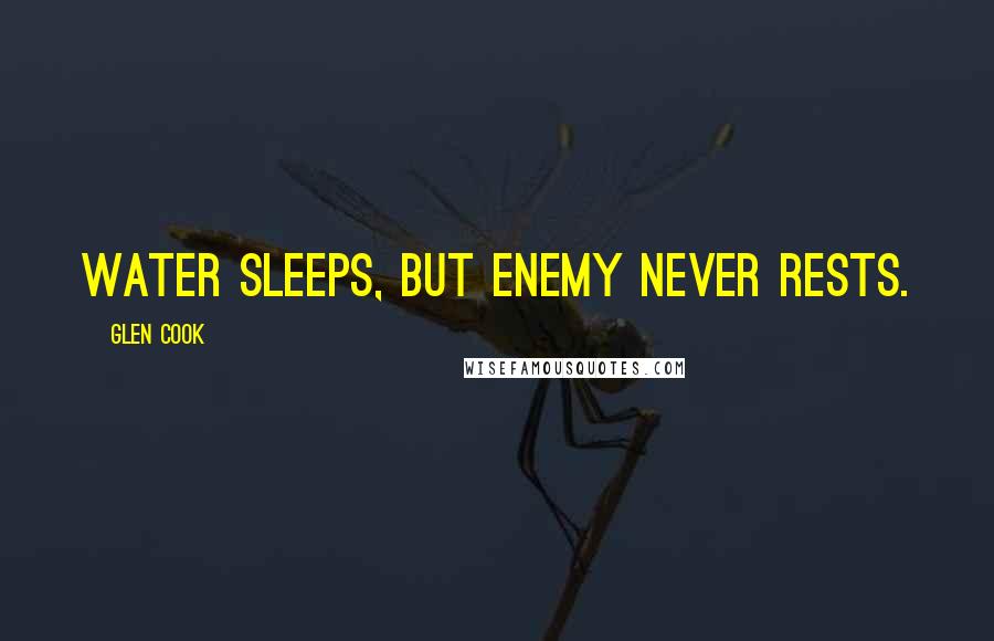 Glen Cook Quotes: Water sleeps, but Enemy never rests.