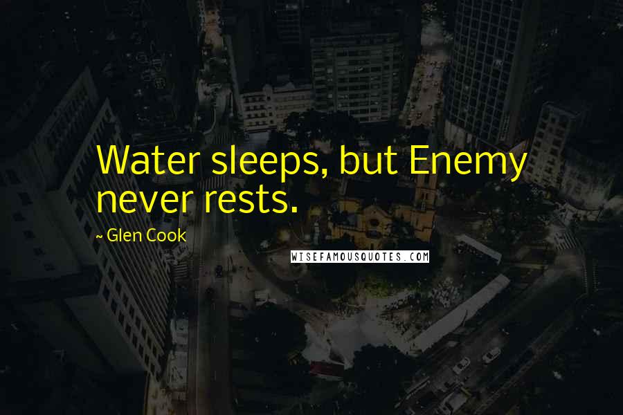 Glen Cook Quotes: Water sleeps, but Enemy never rests.