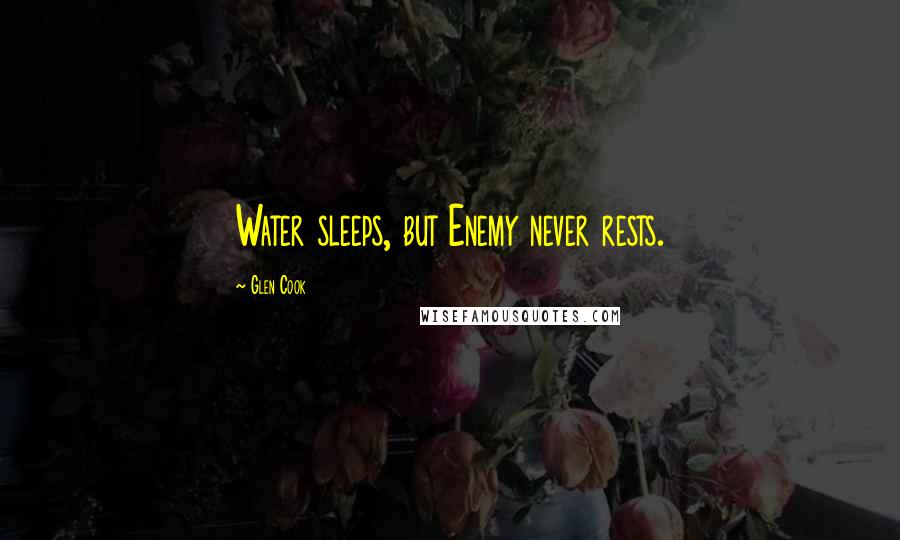 Glen Cook Quotes: Water sleeps, but Enemy never rests.
