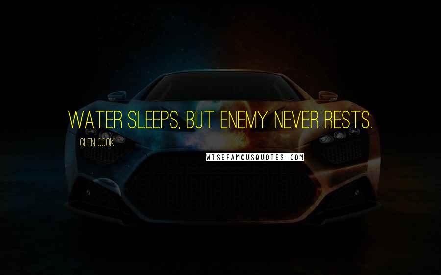 Glen Cook Quotes: Water sleeps, but Enemy never rests.