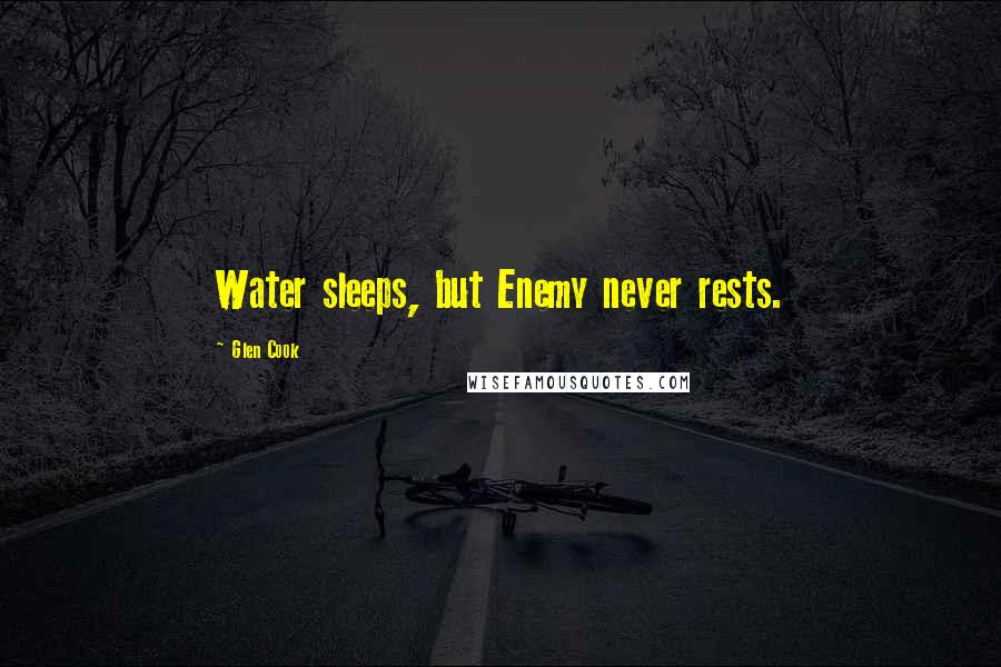 Glen Cook Quotes: Water sleeps, but Enemy never rests.