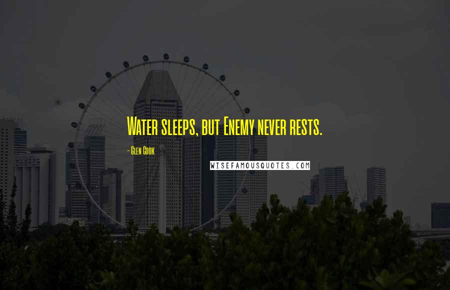 Glen Cook Quotes: Water sleeps, but Enemy never rests.