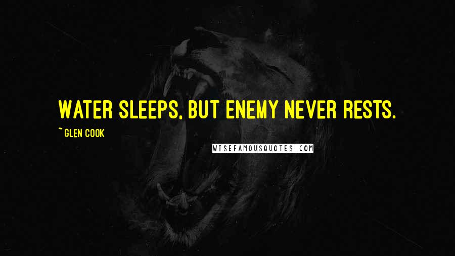 Glen Cook Quotes: Water sleeps, but Enemy never rests.