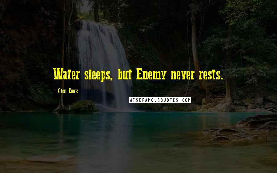 Glen Cook Quotes: Water sleeps, but Enemy never rests.