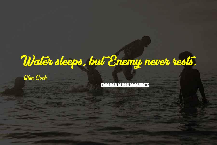 Glen Cook Quotes: Water sleeps, but Enemy never rests.