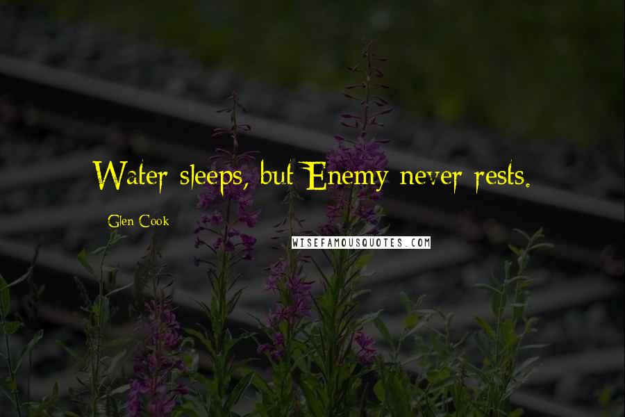 Glen Cook Quotes: Water sleeps, but Enemy never rests.