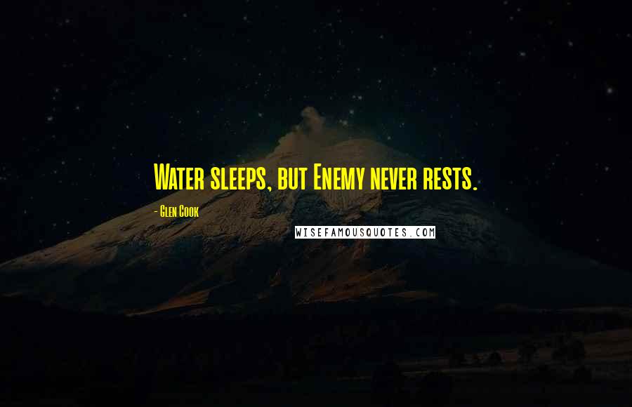 Glen Cook Quotes: Water sleeps, but Enemy never rests.