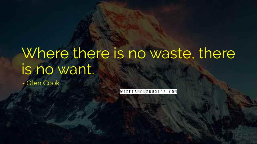 Glen Cook Quotes: Where there is no waste, there is no want.