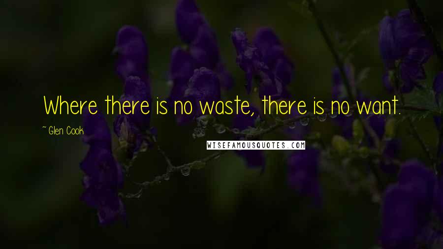 Glen Cook Quotes: Where there is no waste, there is no want.