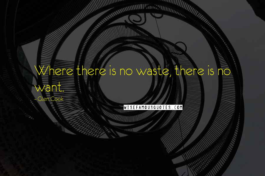 Glen Cook Quotes: Where there is no waste, there is no want.