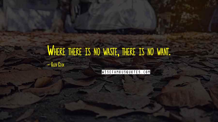 Glen Cook Quotes: Where there is no waste, there is no want.
