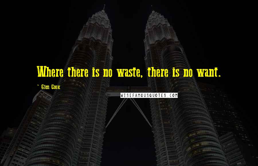 Glen Cook Quotes: Where there is no waste, there is no want.