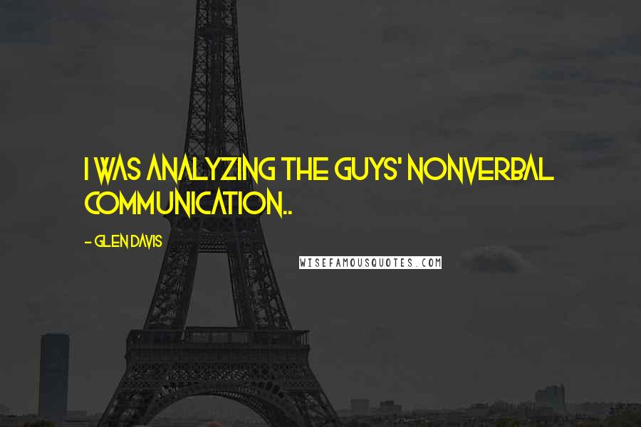 Glen Davis Quotes: I was analyzing the guys' nonverbal communication..