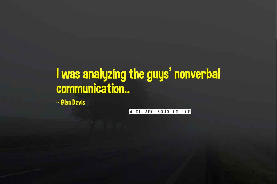 Glen Davis Quotes: I was analyzing the guys' nonverbal communication..