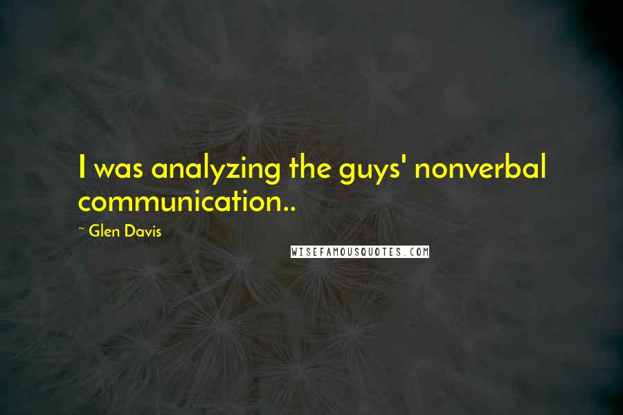 Glen Davis Quotes: I was analyzing the guys' nonverbal communication..