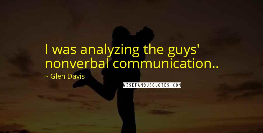 Glen Davis Quotes: I was analyzing the guys' nonverbal communication..