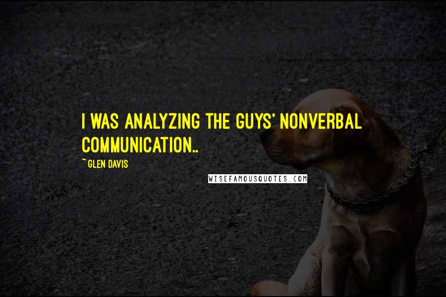 Glen Davis Quotes: I was analyzing the guys' nonverbal communication..