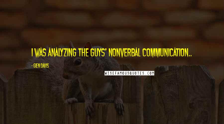 Glen Davis Quotes: I was analyzing the guys' nonverbal communication..