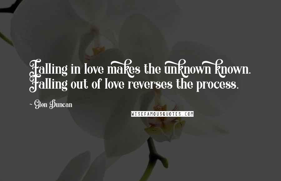 Glen Duncan Quotes: Falling in love makes the unknown known. Falling out of love reverses the process.