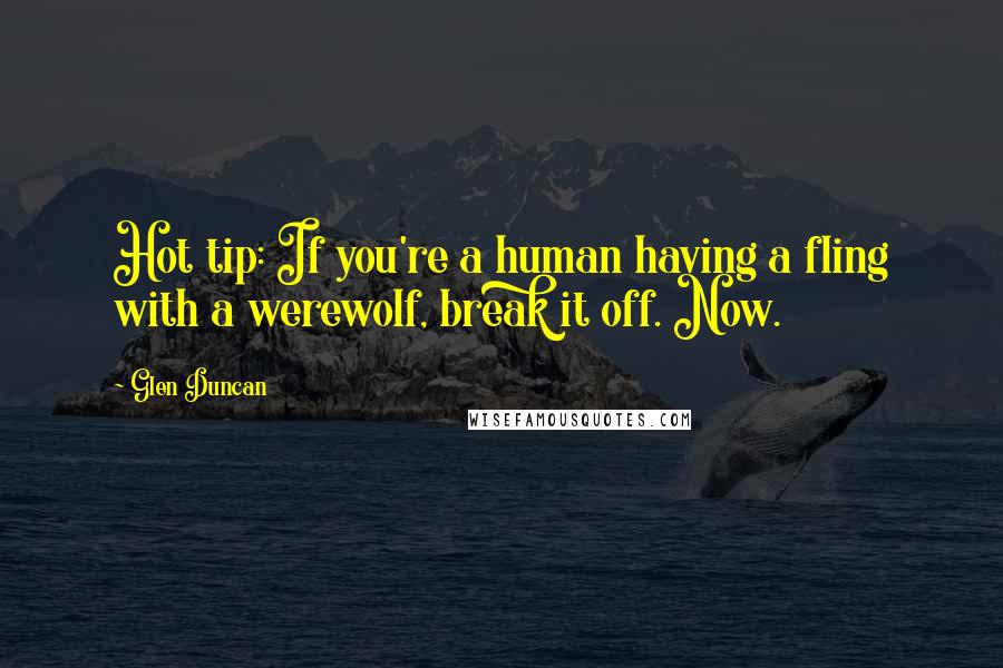 Glen Duncan Quotes: Hot tip: If you're a human having a fling with a werewolf, break it off. Now.