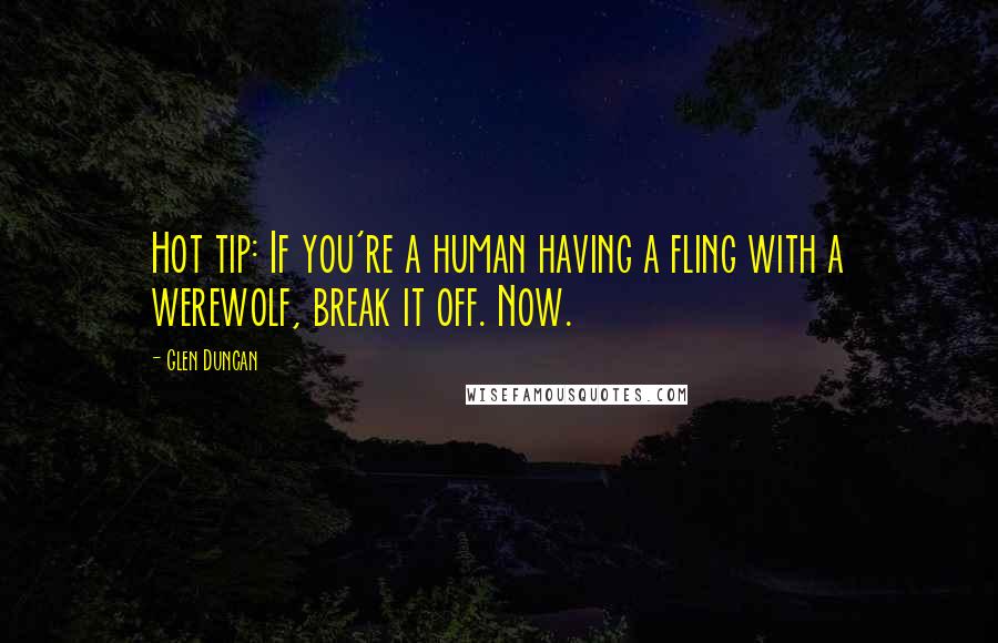 Glen Duncan Quotes: Hot tip: If you're a human having a fling with a werewolf, break it off. Now.